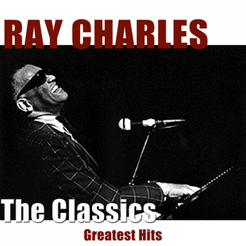 Ray Charles - The Classics (Greatest Hits Remastered)
