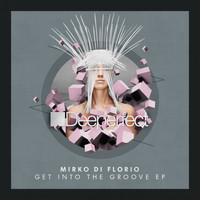 Mirko Di Florio - Get Into The Groove EP