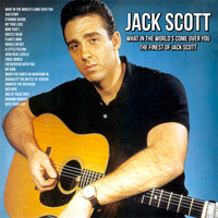 Jack Scott - What In The World's Come Over You : The Finest of Jack Scott