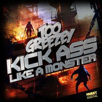 Too Greezey - Kick Ass/Like A Monster