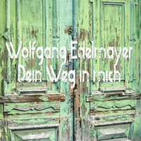 Wolfgang Edelmayer - Dein Weg in mich