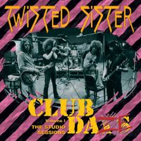 Twisted Sister - Club Daze, Volume 1: The Studio Sessions