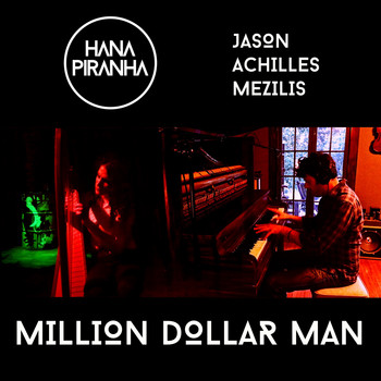 Hana Piranha and Jason Achilles Mezilis - Million Dollar Man