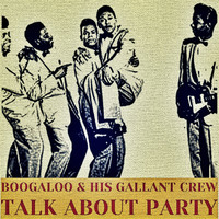 Boogaloo & His Gallant Crew - Talk About A Party