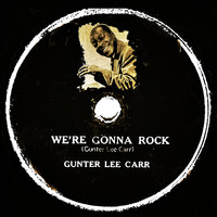 Gunter Lee Carr - We're Gonna Rock