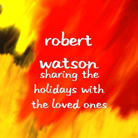 Robert Watson - Sharing the Holidays With the Loved Ones