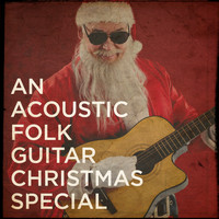 Folk Guitar Xmas, Folk Christmas Carols - An Acoustic Folk Guitar Christmas Special