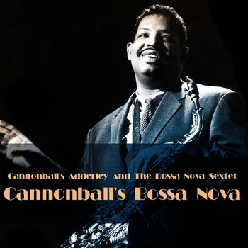 Cannonball Adderley - Cannonball's Adderley And The bossa Nova Sextet: Cannonball's Bossa Nova