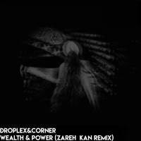 Droplex, Corner - Wealth & Power (Zareh Kan Remix)