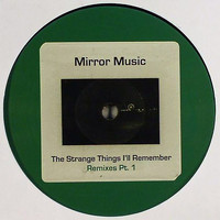 Mirror Music - The Strange Things I'll Remember Remixes Part 1