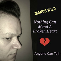 Manos Wild - Nothing Can Mend a Broken Heart / Anyone Can Tell