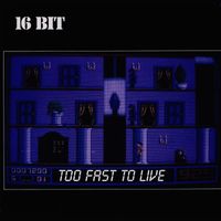 16BIT - Too Fast To Live
