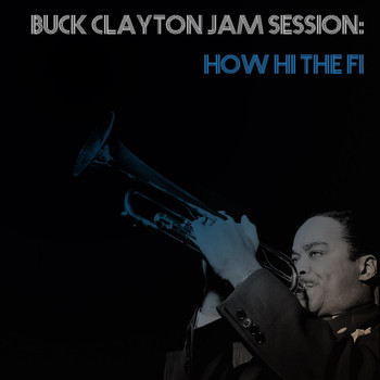 Buck Clayton - Buck Clayton Jam Session: How Hi The Fi
