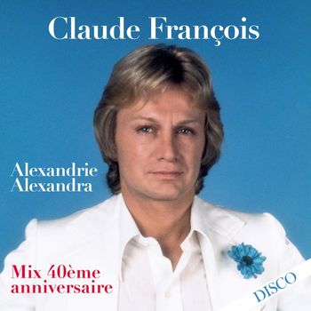 Claude François - Alexandrie Alexandra (Mix 40ème anniversaire)