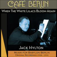 Jack Hylton & His Orchestra - When The White Lilacs Bloom Again (Musik für Babylon Berlin - Original Recordings 1928 - 1931)