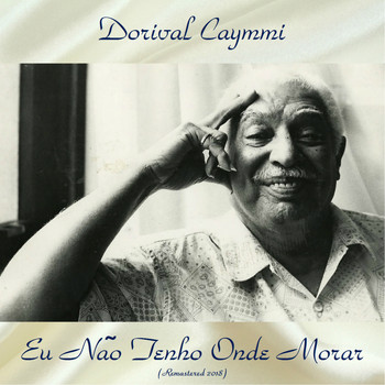 Dorival Caymmi - Eu Não Tenho Onde Morar (Remastered 2018)