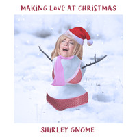Shirley Gnome - Making Love At Christmas (Explicit)