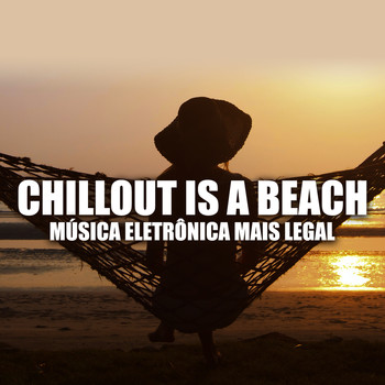 Academia de Música Chillout - Chillout Is a Beach (Música Eletrônica Mais Legal, Festa Louca e Relaxa, Senhoras Sexy, Funky Vibes, Perfeito Paraíso Ibiza Bossa Lounge, Sol Nascente)