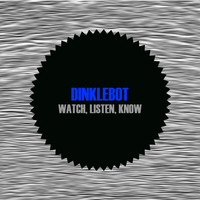 Dinklebot - Watch, Listen, Know