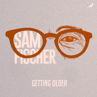 Sam Fischer - Getting Older
