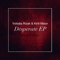 Volodia Rizak,Kirill Mator - Desperate EP
