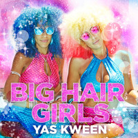 Big Hair Girls - Yas Kween
