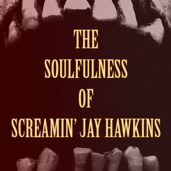 Screamin' Jay Hawkins - The Soulfulness of Screamin' Jay Hawkins