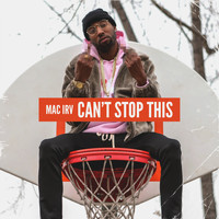 Mac Irv - Can't Stop This