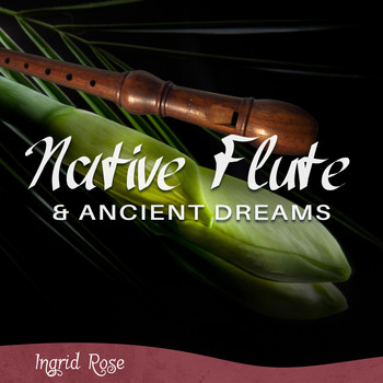 Ingrid Rose - Native Flute & Ancient Dreams