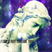 Gloria Smith - I Tried Not to Love You