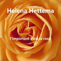 Helena Hettema - L’important C’est la Rose