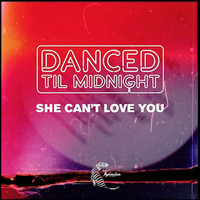 Danced Til Midnight - She Can't Love You (Remixes)