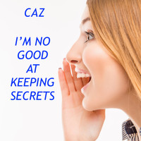 Caz - I'm No Good at Keeping Secrets