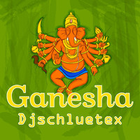 DjSchluetex - Ganesha
