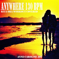 Anne-Caroline Joy - Anywhere 130 BPM (Rita Ora Workout Covered)