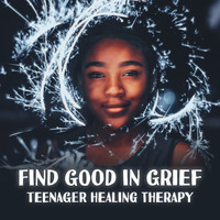 Various Arists - Find Good in Grief (Teenager Healing Therapy)