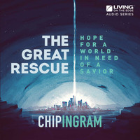 Chip Ingram - The Great Rescue: Hope for a World in Need of a Savior