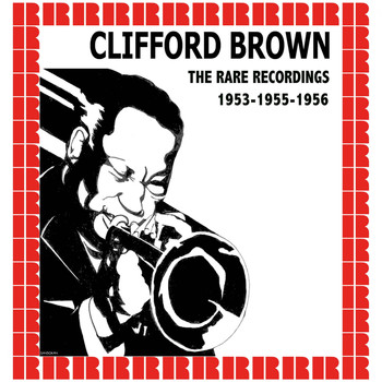 Clifford Brown - The Rare Recordings, 1953-1955-1956 (Hd Remastered Edition)