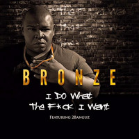 Bronze - I Do What The F*ck I want (feat. 2Banguz)