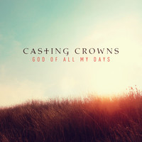 Casting Crowns - God of All My Days (Radio Edit)