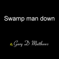 Gary D Matthews - Swamp Man Down