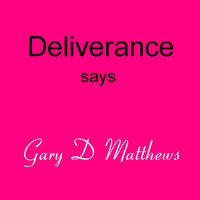Gary D Matthews - Deliverance Says