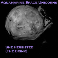 Aquamarine Space Unicorns - She Persisted (The Brink)