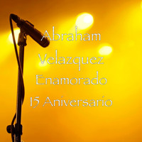 Abraham Velazquez - Enamorado 15 Aniversario