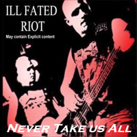 Ill fAted Riot - Never Take Us All