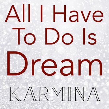Karmina - All I Have to Do Is Dream