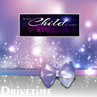 Drivetime - What Child Is This