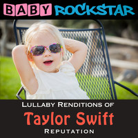 Baby Rockstar - Lullaby Renditions of Taylor Swift - Reputation