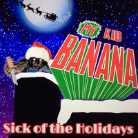 My Kid Banana - Sick of the Holidays
