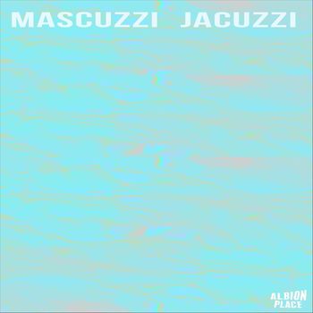 Albion Place - Mascuzzi Jacuzzi (Explicit)